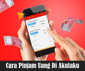 Simak Cara Pinjam Uang Di Akulaku Yang Praktis Dan Tanpa Ribet